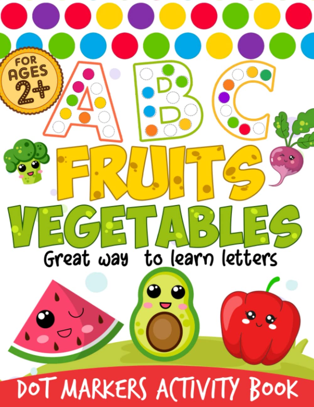 Dot Markers Activity Book ABC: Do a Dot Markers Fruits and Vegetables, Dot  markers activities Art Paint Daubers, trace letters alphabet handwriting  ... Girls, Boys Ages 2-4, 3-5, 108 pages by ELKREATIIV Publishing |  Goodreads