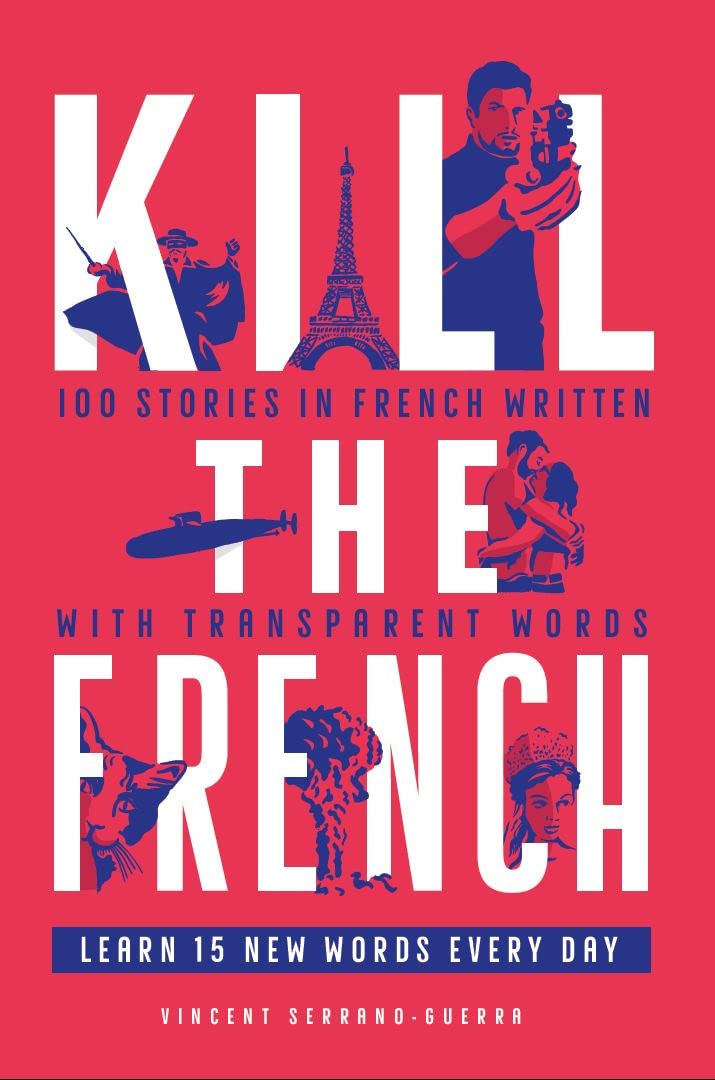 Kill The French: 100 stories in French written with transparent words