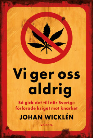 Vi ger oss aldrig : Så gick det till när Sverige förlorade kriget mot knarket