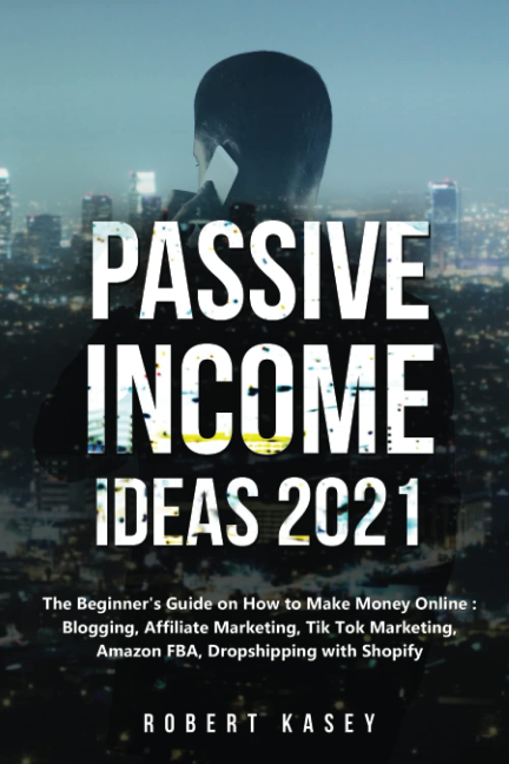 Passive Income Ideas 2021: The Beginner's Guide on How to Make Money ...