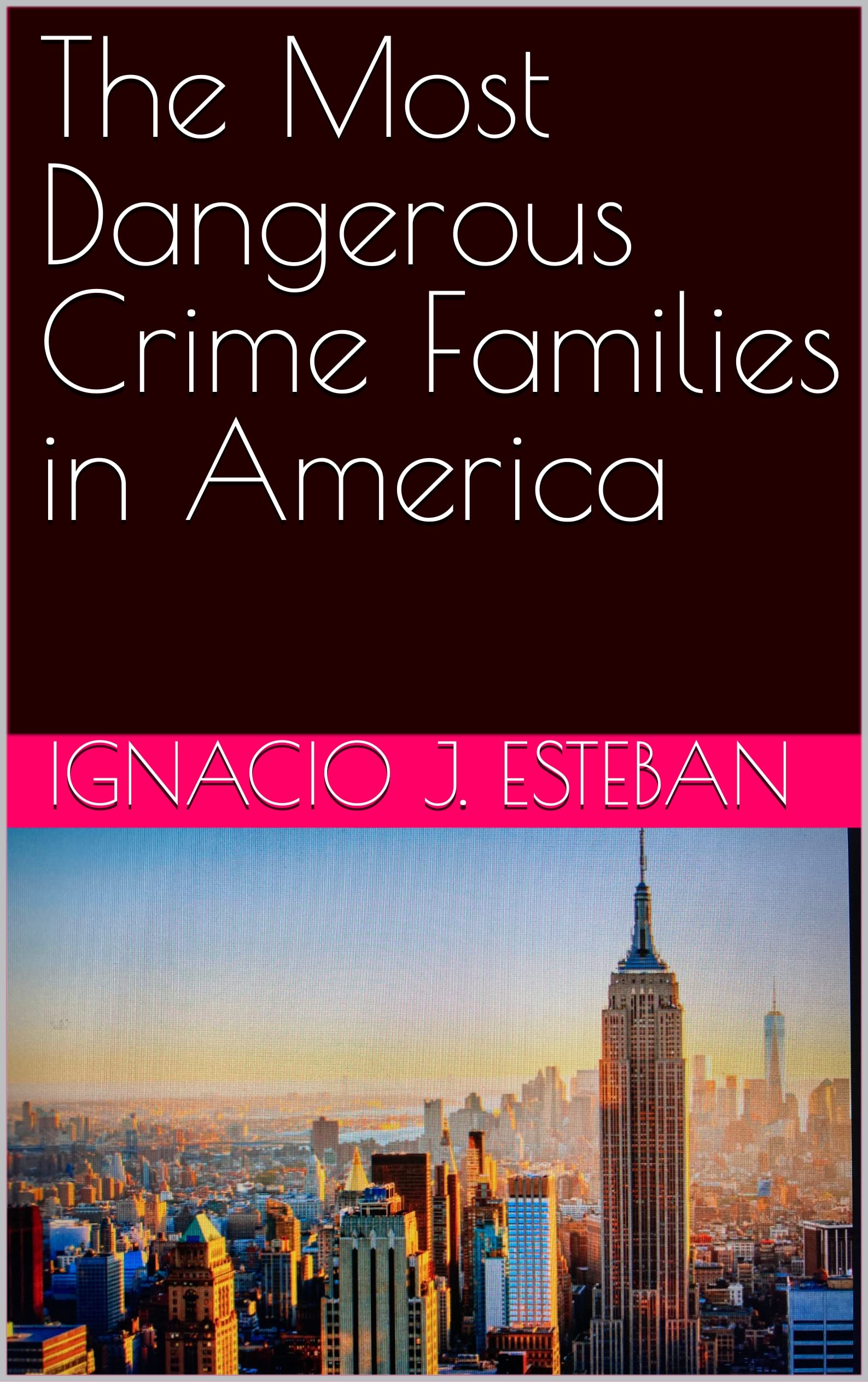 The Most Dangerous Crime Families in America by Ignacio J. Esteban