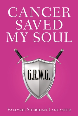 Cancer Saved My Soul by Vallyrie Sheridan-Lancaster | Goodreads
