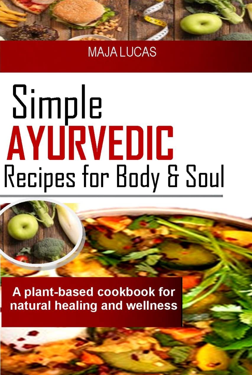 Simple Ayurvedic Recipes for Body and Soul A plantbased cookbook for