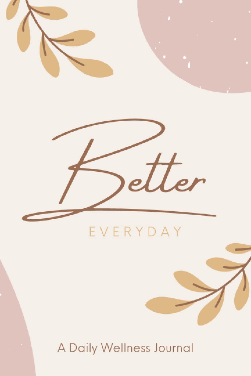 Better Every Day Journal: The Everyday Wellness Journal for Women to ...