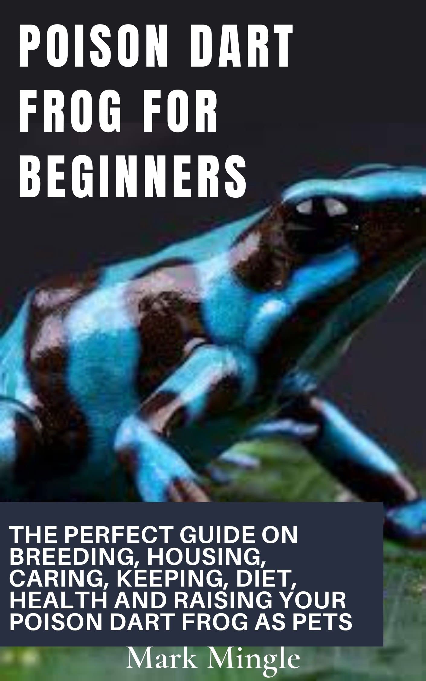 POISON DART FROG FOR BEGINNERS The Perfect Guide on Breeding, Housing