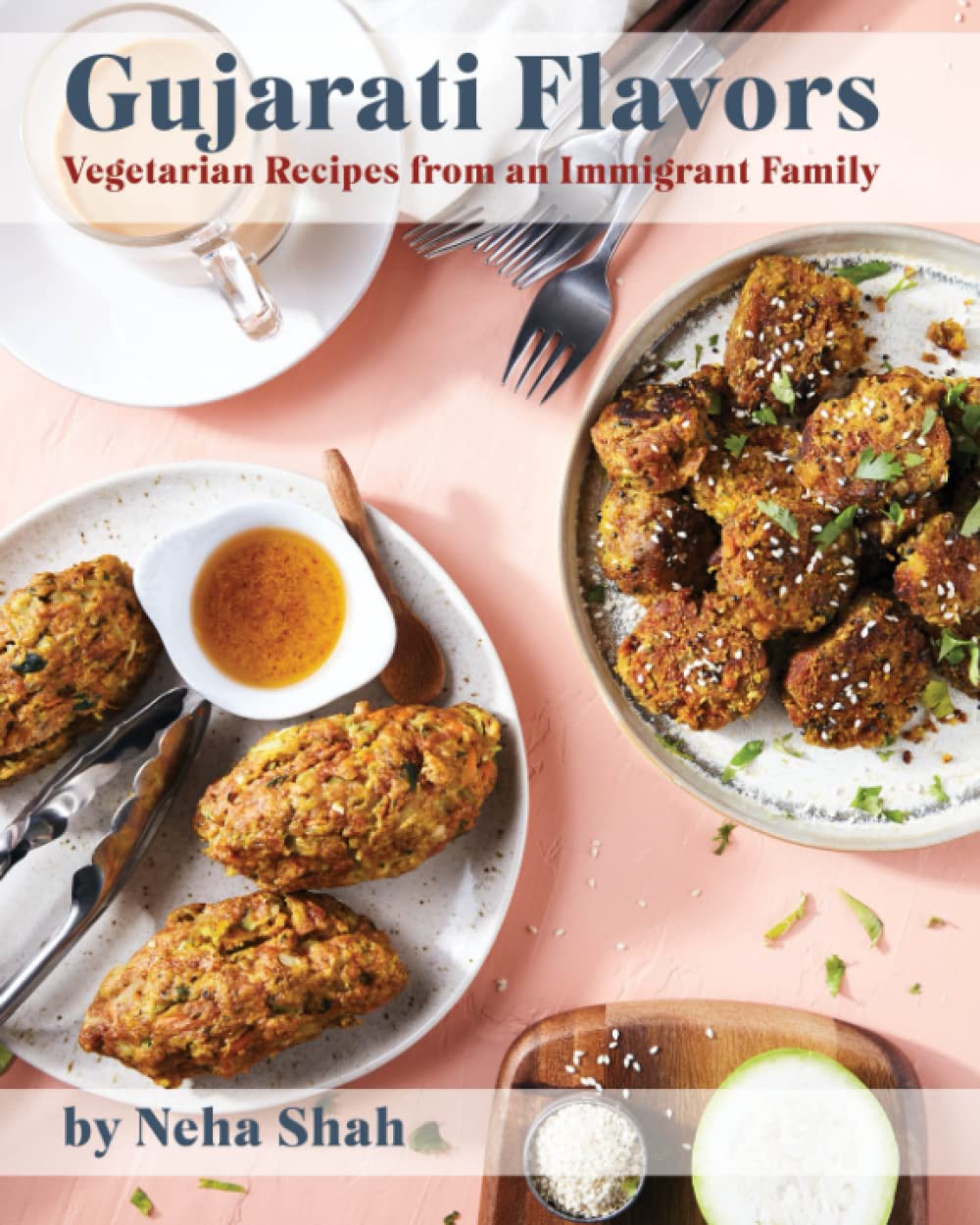 Gujarati Flavors Vegetarian Recipes from an Immigrant Family by Neha