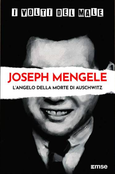 Joseph Mengele. L'angelo della morte di Auschwitz