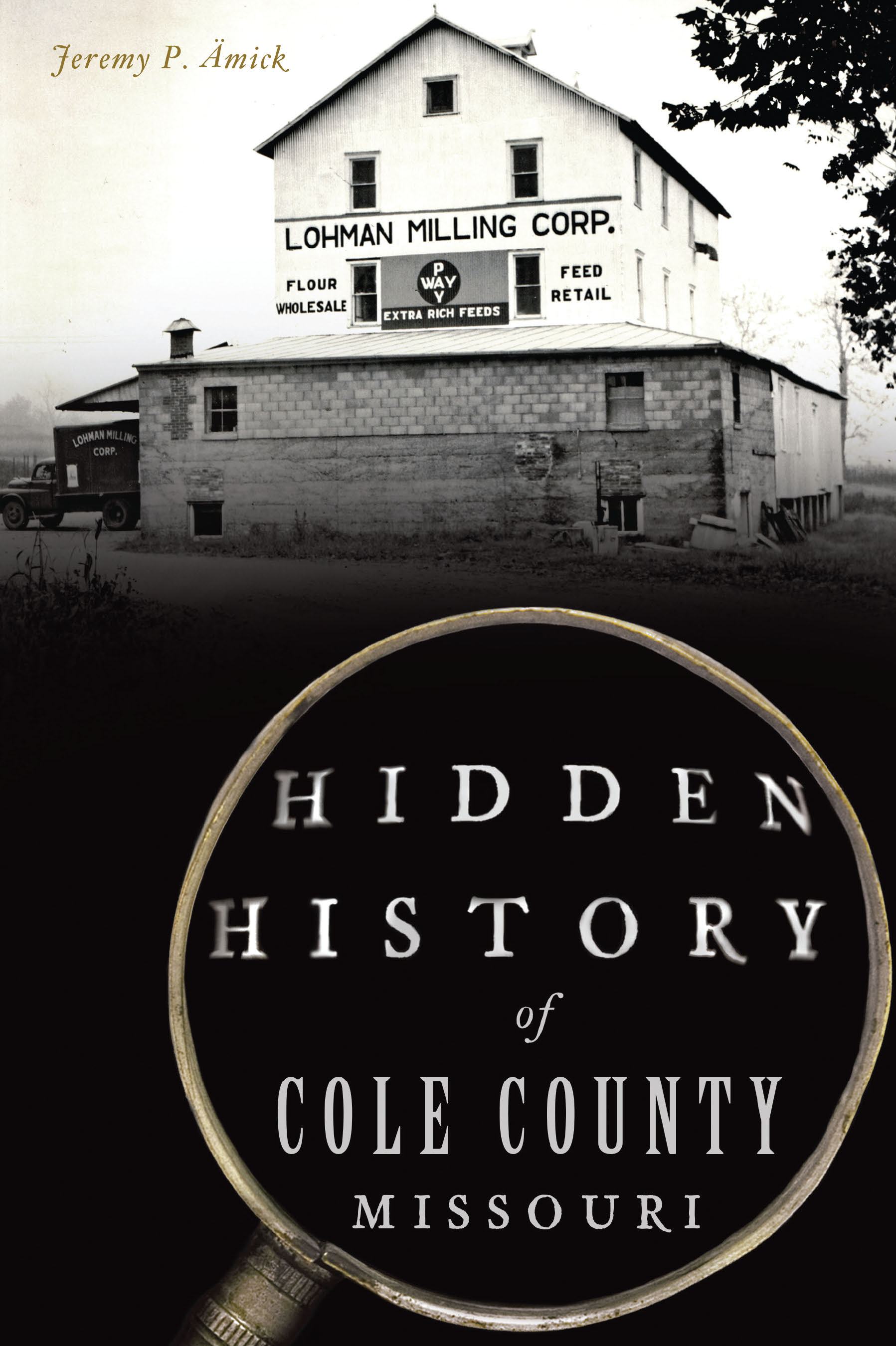 Hidden History of Cole County, Missouri by Jeremy P. Amick Goodreads