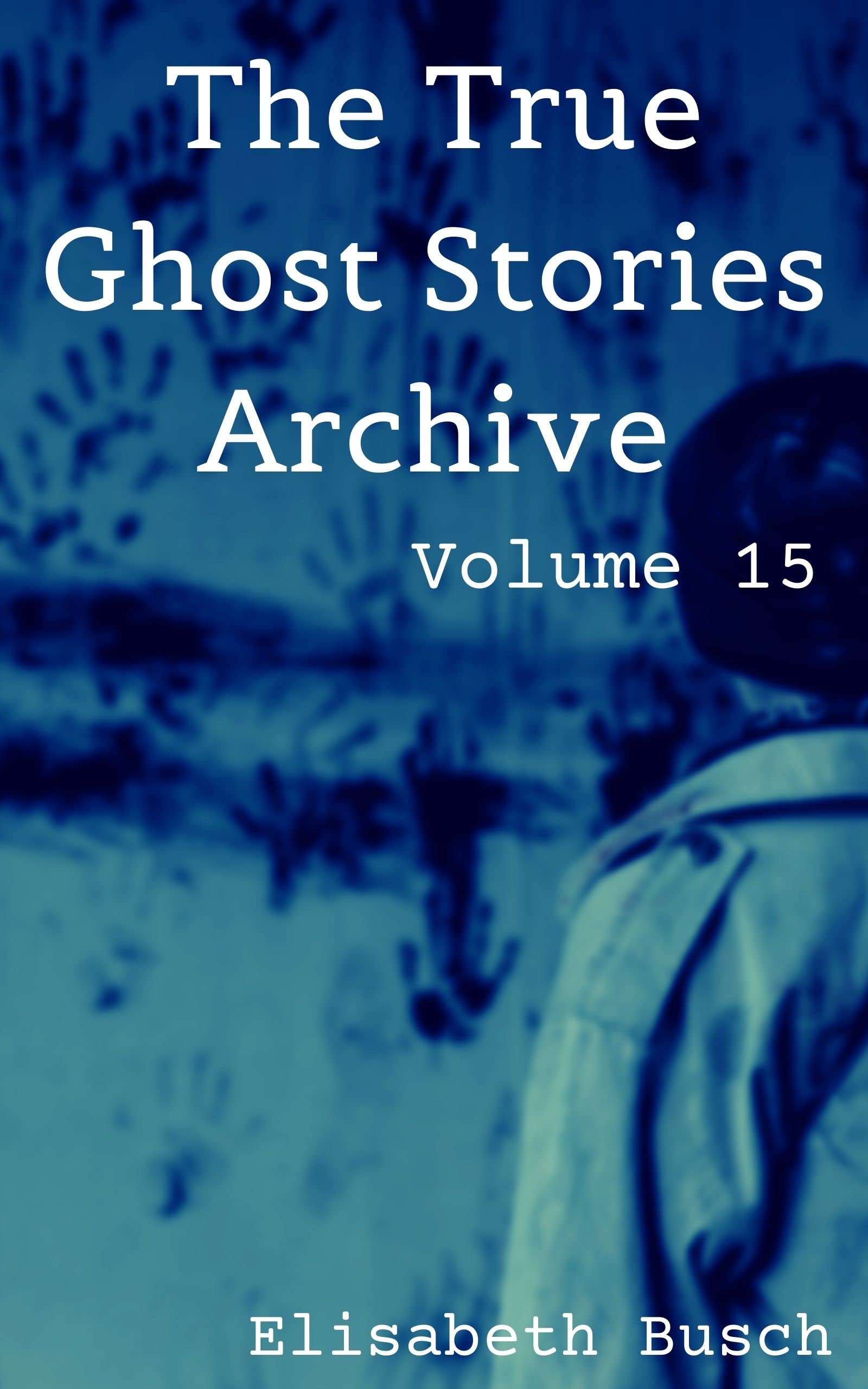 The True Ghost Stories Archive: Volume 15: 50 Alarming and Astonishing Tales