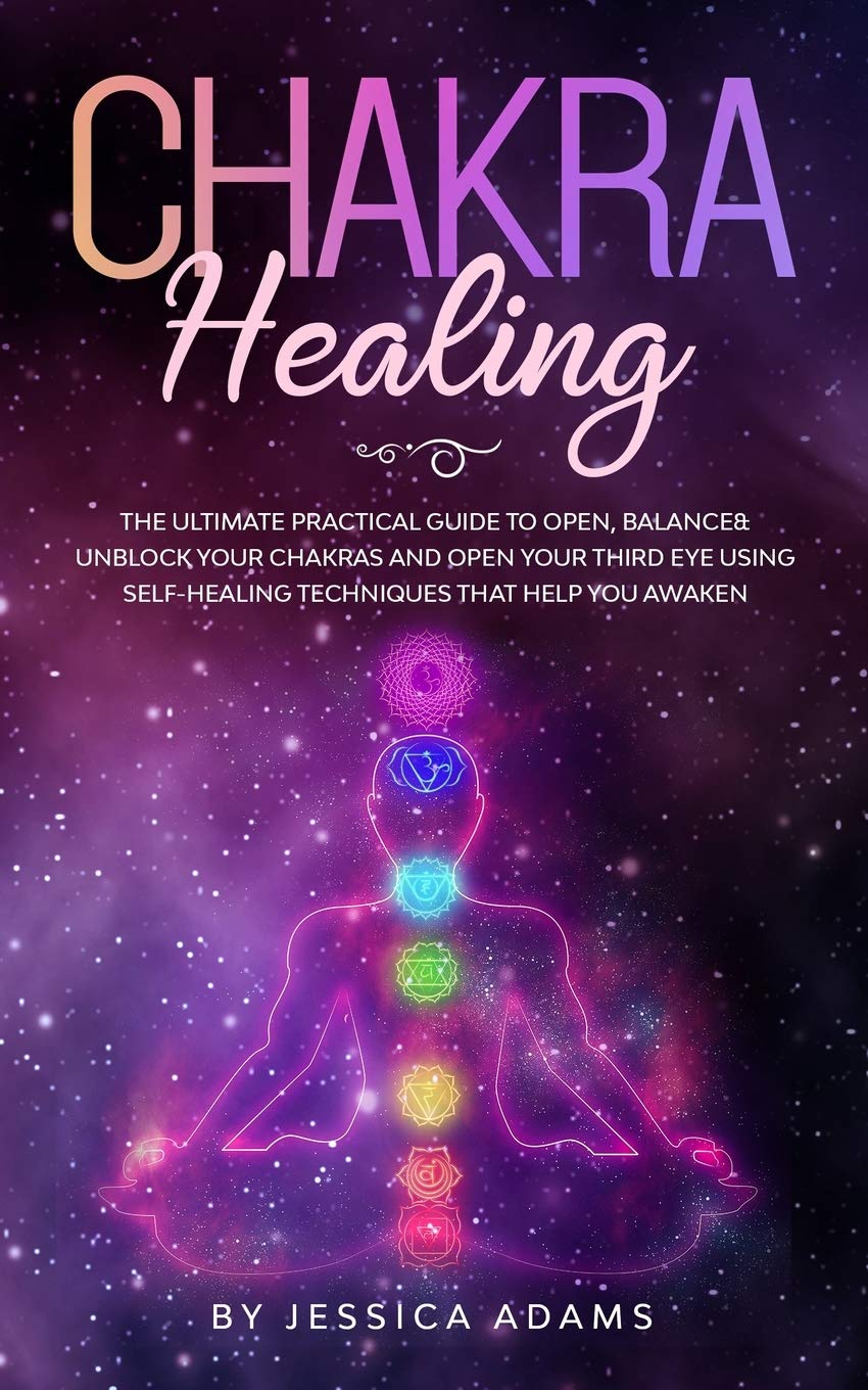 Chakra Healing: The Ultimate Practical Guide to Open, Balance& Unblock ...