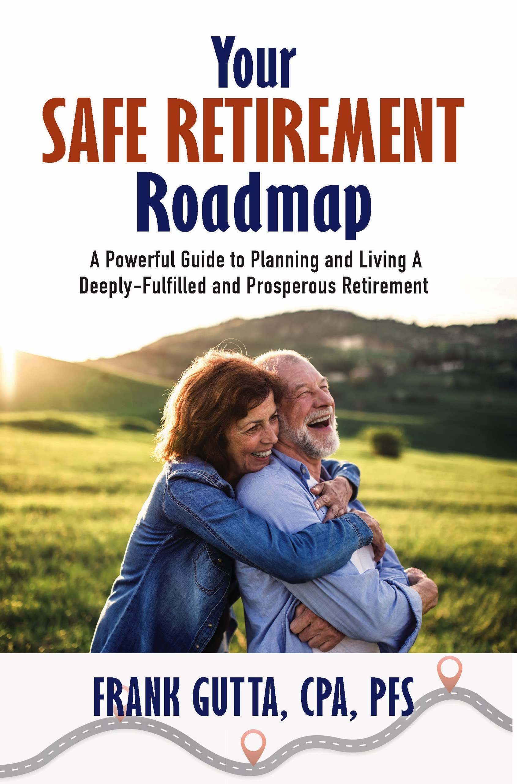 Your Safe Retirement Roadmap: A powerful guide to planning and living a deeply-fulfilled and prosperous retirement