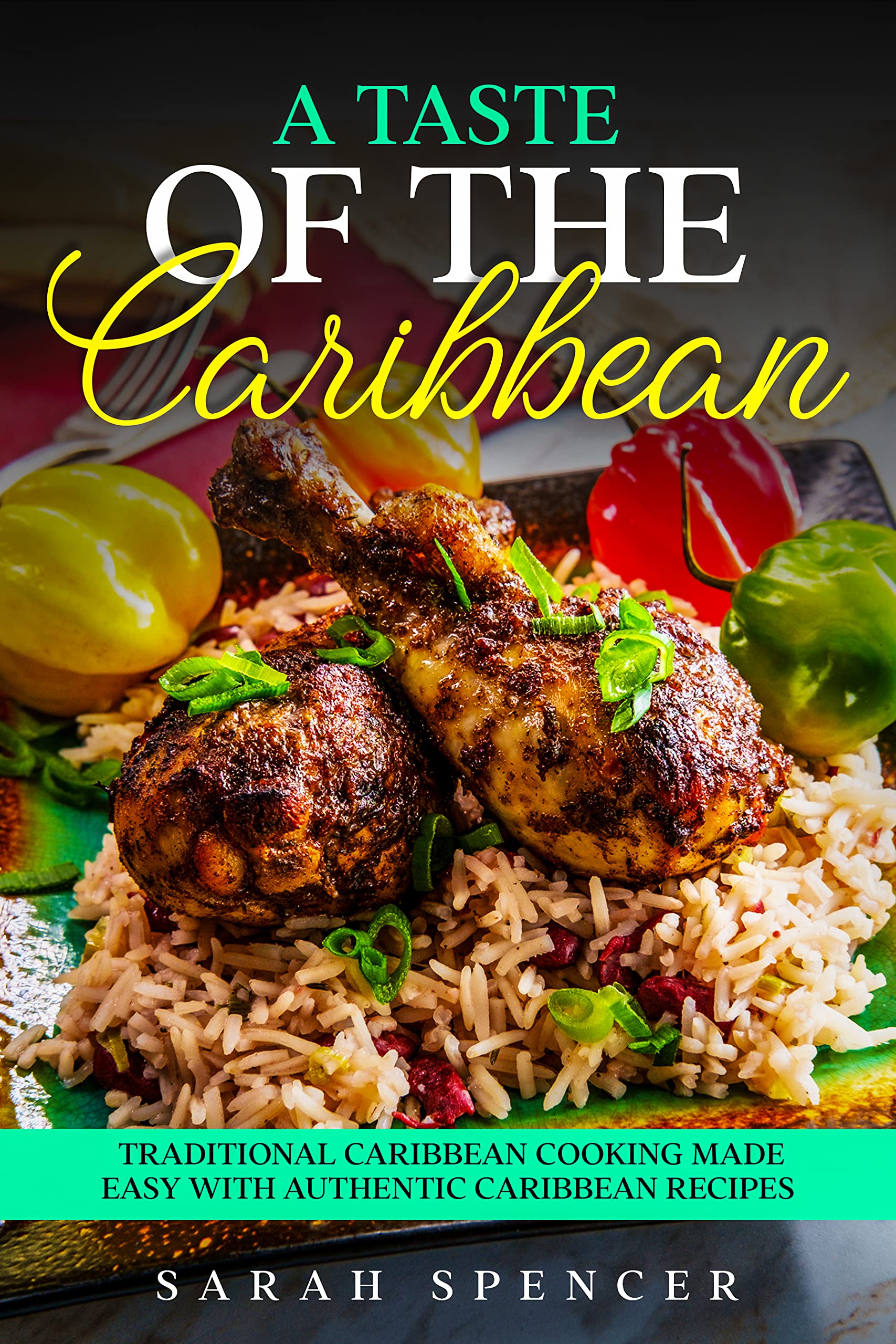 A Taste of Caribbean: Traditional Caribbean Cooking Made Easy with Authentic Caribbean Recipes