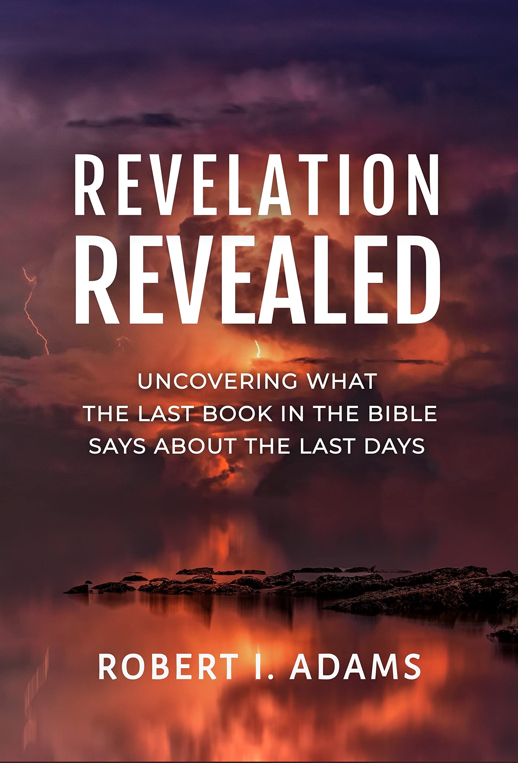 REVELATION REVEALED: Uncovering What the Last Book in the Bible Says About the Last Days