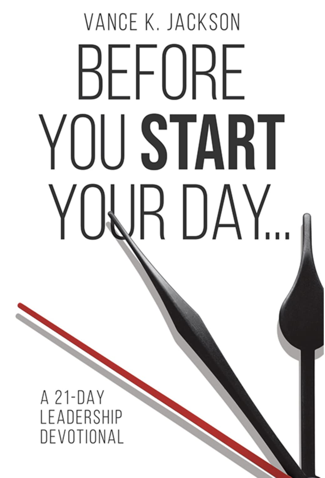 Before You Start Your Day A 21Day Leadership Devotional by Vance K
