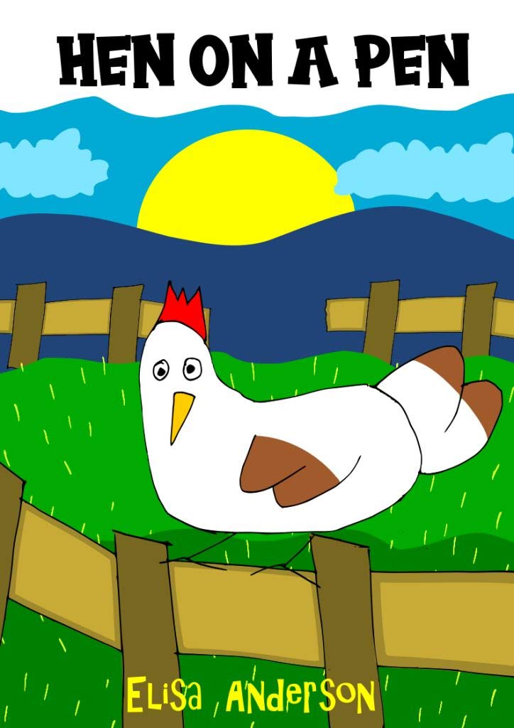 Hen on a Pen – An Early Reader Story Book for Toddlers, Preschoolers and Kids in Kindergarten: A Rhyming Read Aloud Tale for children aged 1 to 5 years ... Story Books for Toddlers and Preschoolers)