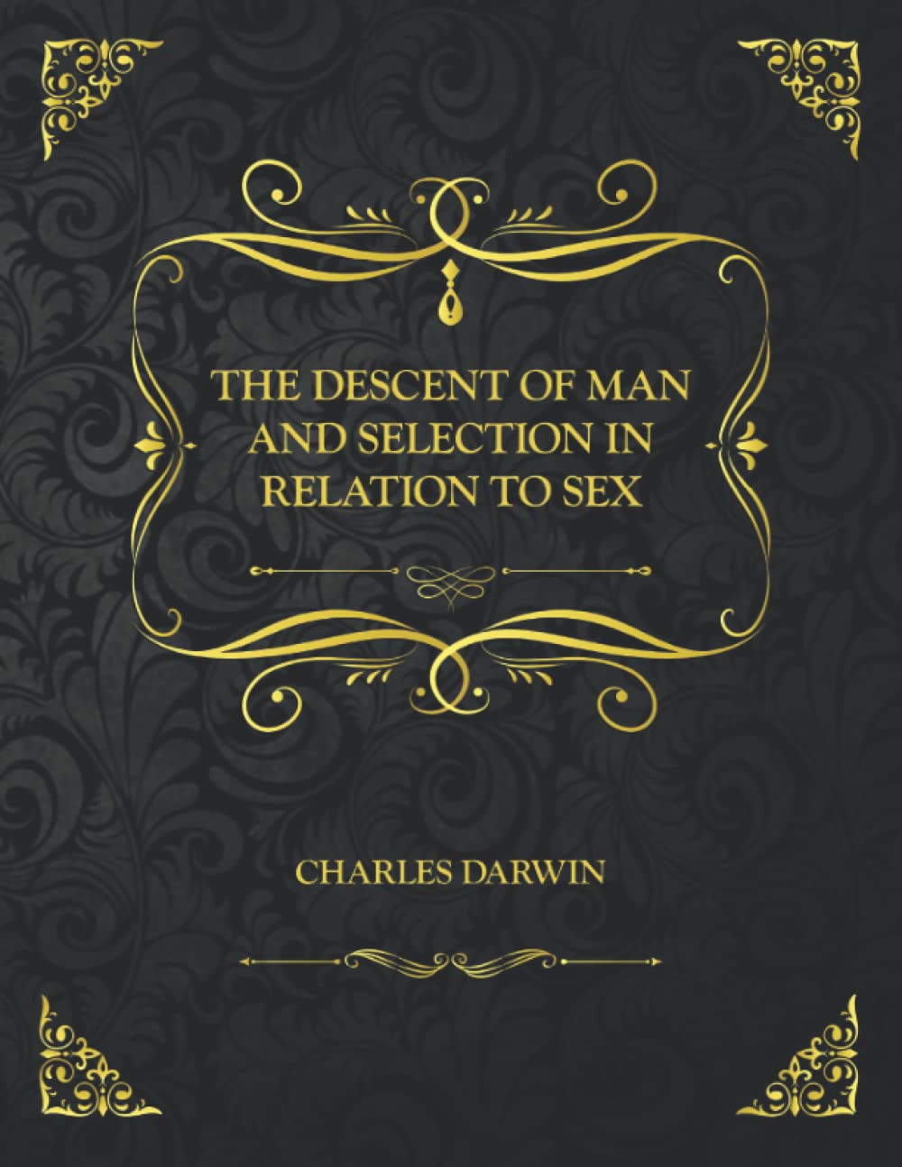 THE DESCENT OF MAN AND SELECTION IN RELATION TO SEX Collector's Edition Charles Darwin by THE DESCENT OF MAN AND SELECTION IN RELATION TO SEX Collector's Edition Charles Darwin by
