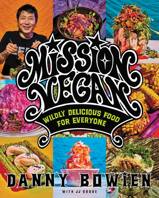 Mission Vegan: A Revolutionary Approach to Plant-Based Cuisine, Fusing Bold Flavors and Healthy Ingredients for the Adventurous Home Cook