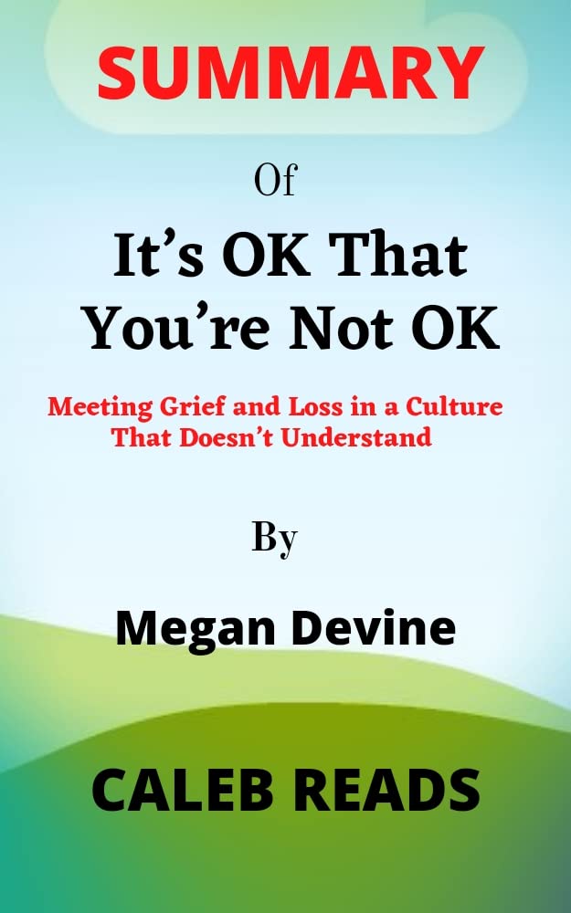 Summary of It’s OK That You’re Not OK By Megan Devine Meeting Grief and Loss in a Culture That