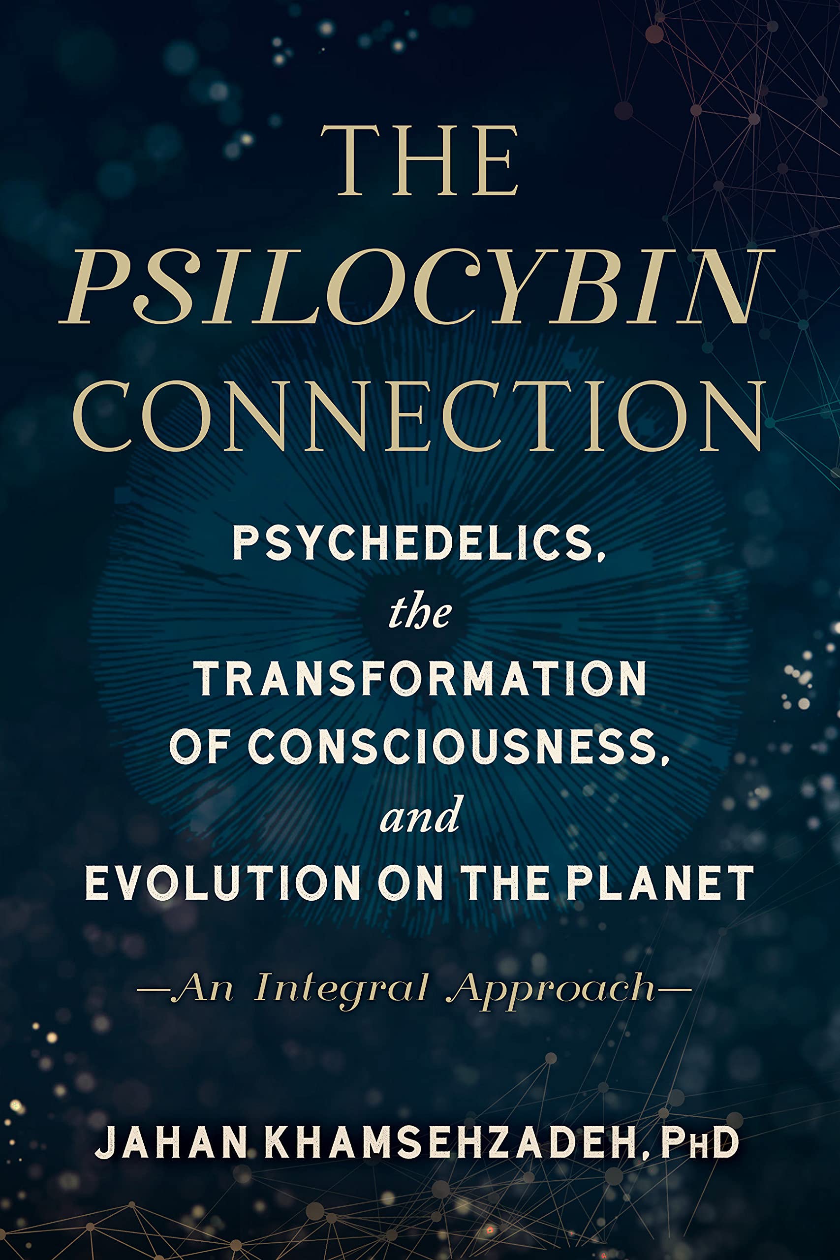 The Psilocybin Connection - Psychedelics, the Transformation of Consciousness, and Evolution on the Planet– An Integral Approach
