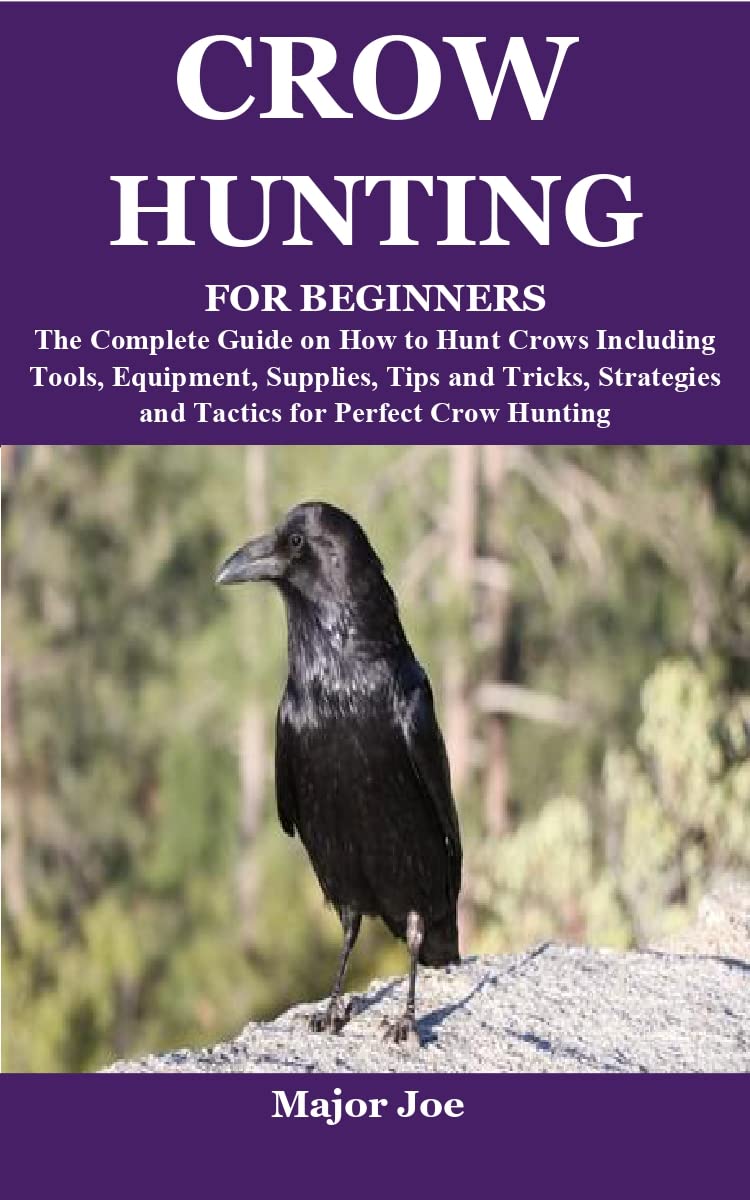 CROW HUNTING FOR BEGINNERS The Complete Guide on How to Hunt Crows