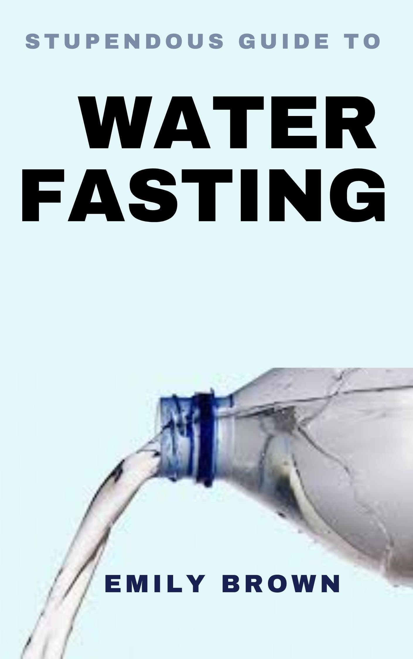 STUPENDOUS GUIDE TO WATER FASTING by Emily Brown Goodreads