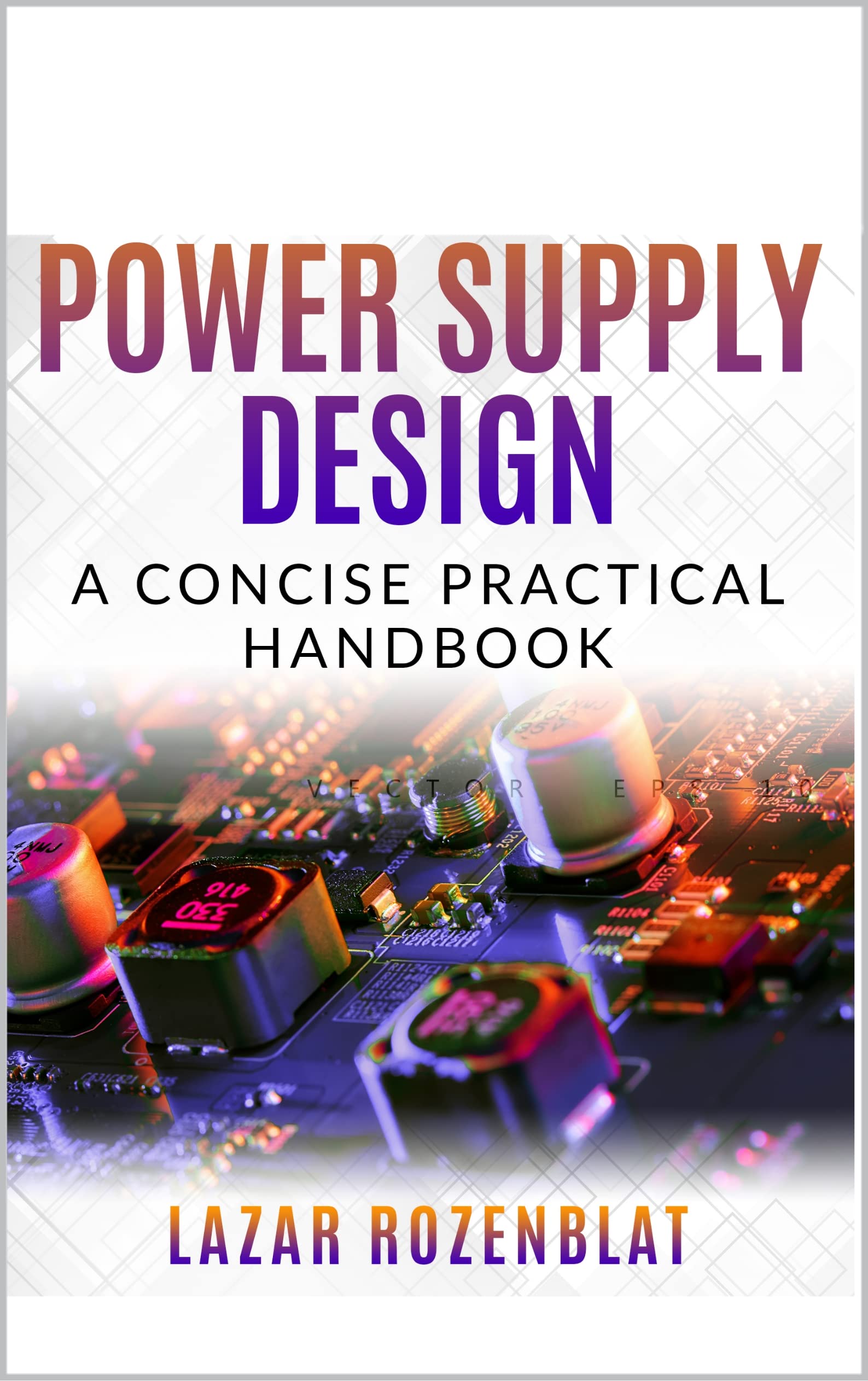 Switching Power Supply Design A Concise Practical Handbook by Lazar