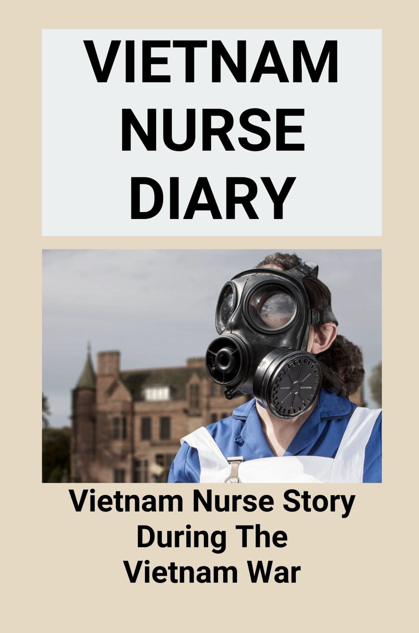 Vietnam Nurse Diary: Vietnam Nurse Story During The Vietnam War