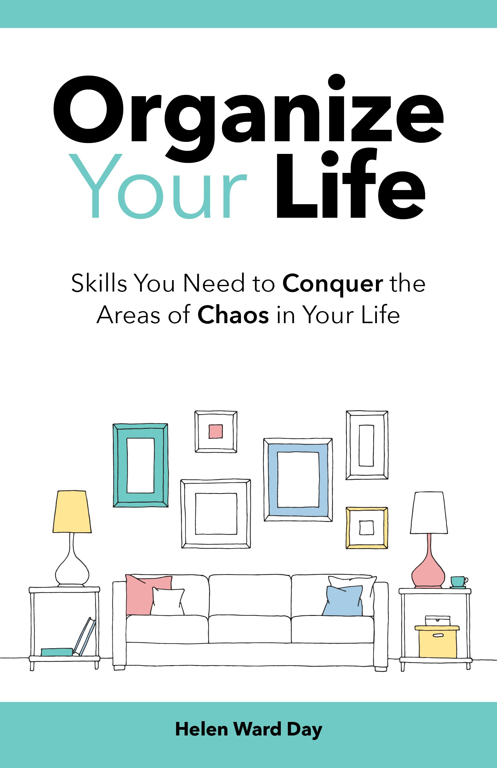 Organize Your Life: Skills You Need to Conquer the Areas of Chaos in Your Life
