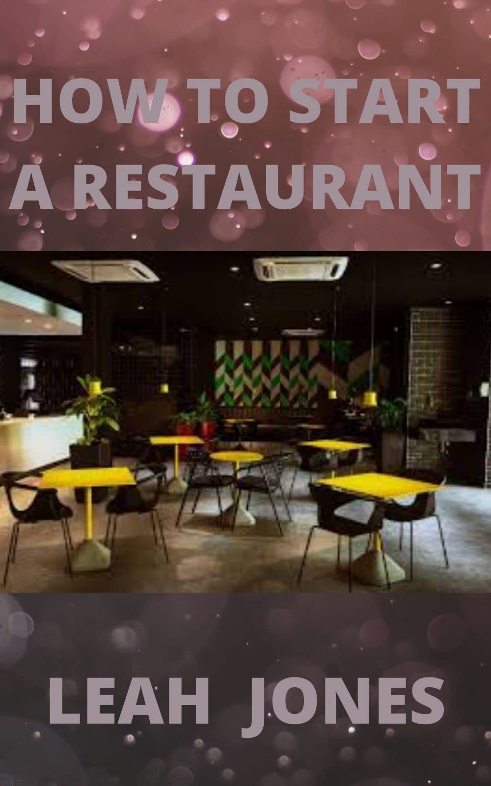 How to Start a Restaurant: A Lean Startup Guide to Start, Run & Grow a ...