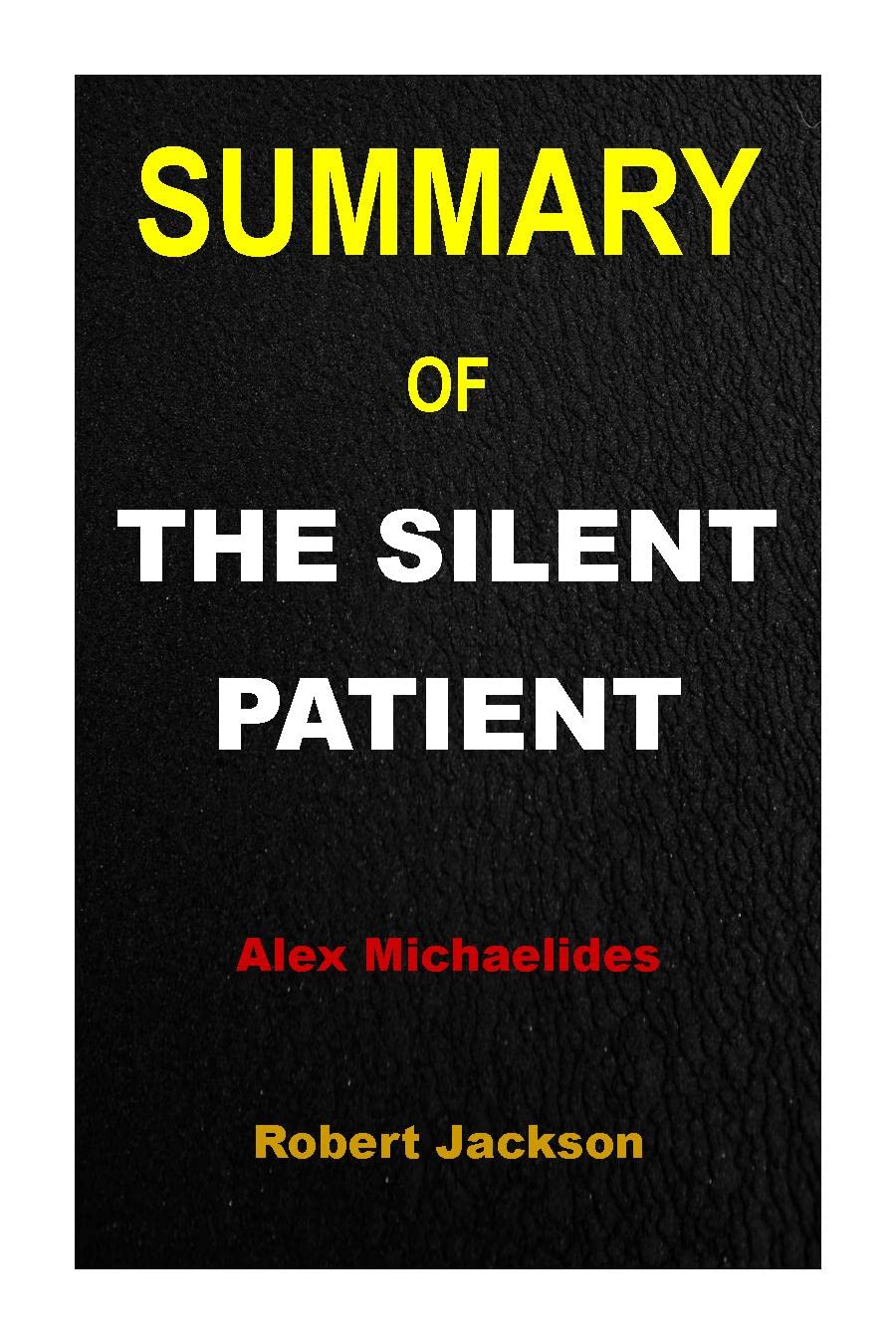 SUMMARY OF THE SILENT PATIENT A Book by Alex Michaelides by Robert