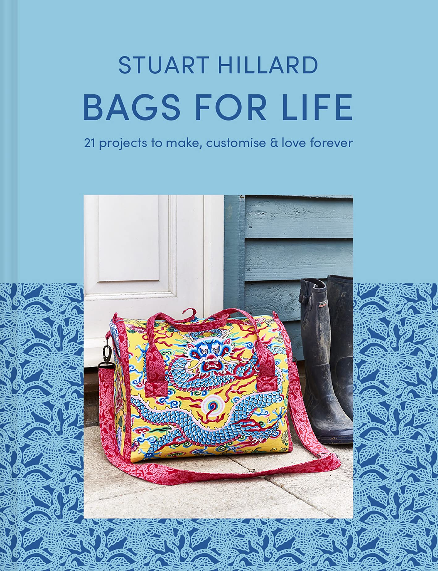 Bags for Life 21 Projects to Make, Customise & Love Forever by Stuart