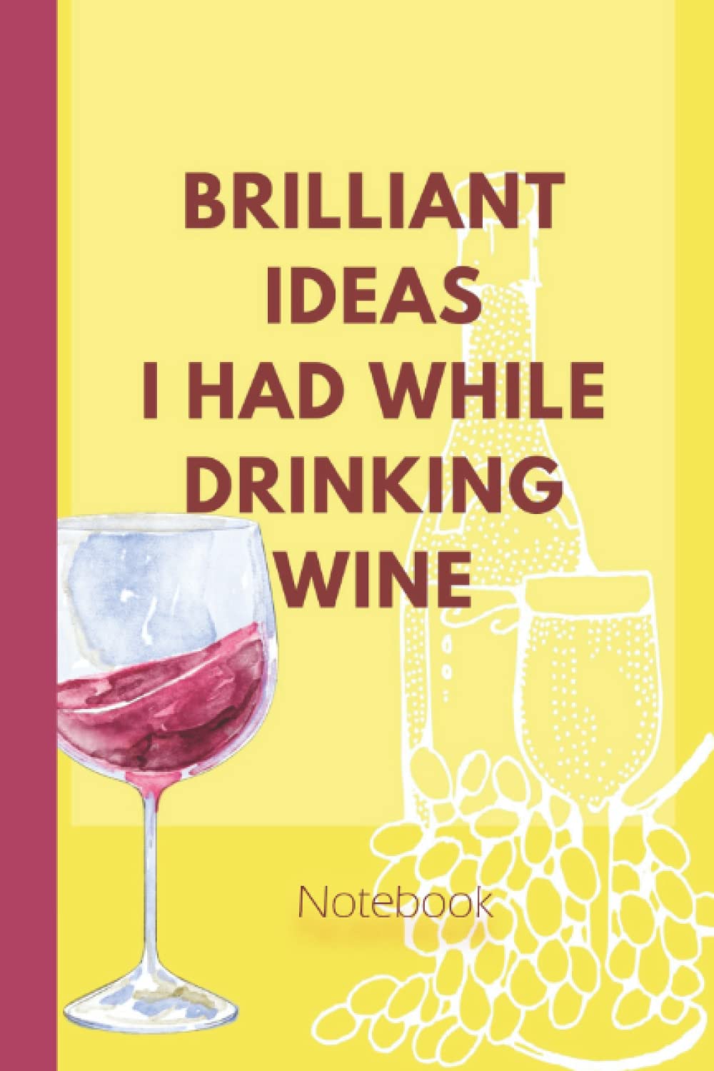 Brilliant Ideas I Had While Drinking Wine Notebook Wine Lover Journal