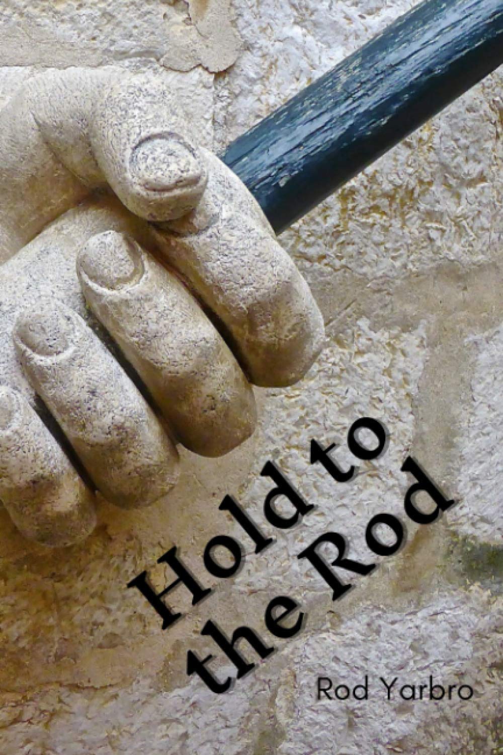 Hold to the Rod 2016 by Rod J Yarbro | Goodreads