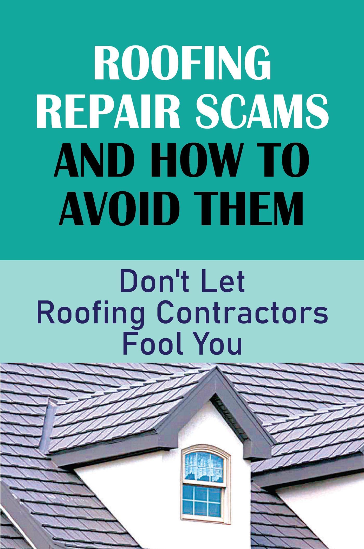 Roofing Repair Scams And How To Avoid Them Don't Let Roofing