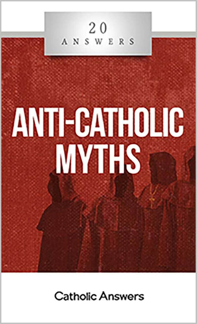 20 Answers: Anti-Catholic Myths
