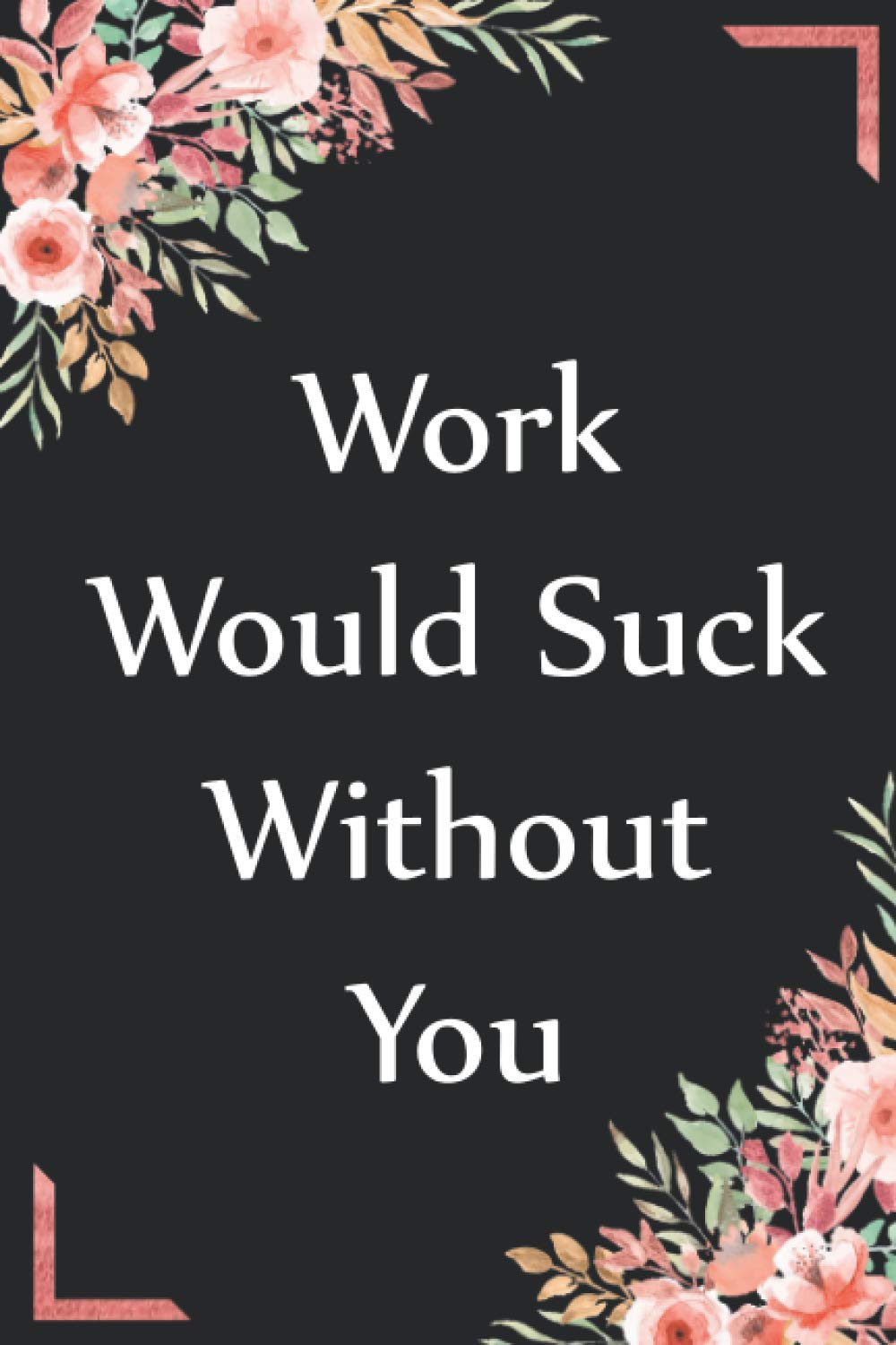 Work Would Suck Without You: Coworker Leaving Gifts for Women Journal ...