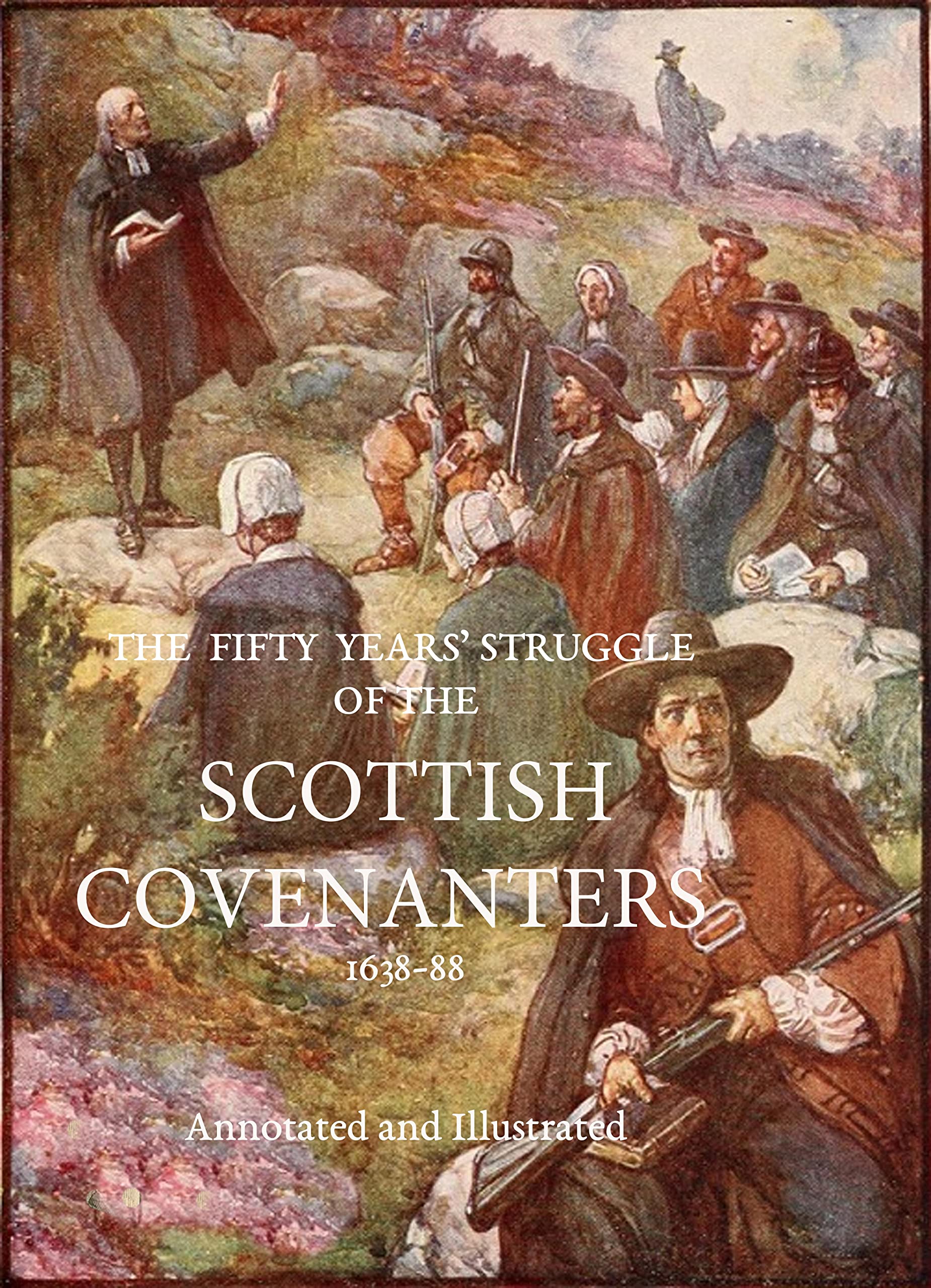 The Fifty Years’ Struggle of the Scottish Covenanters, 1638-88 ...