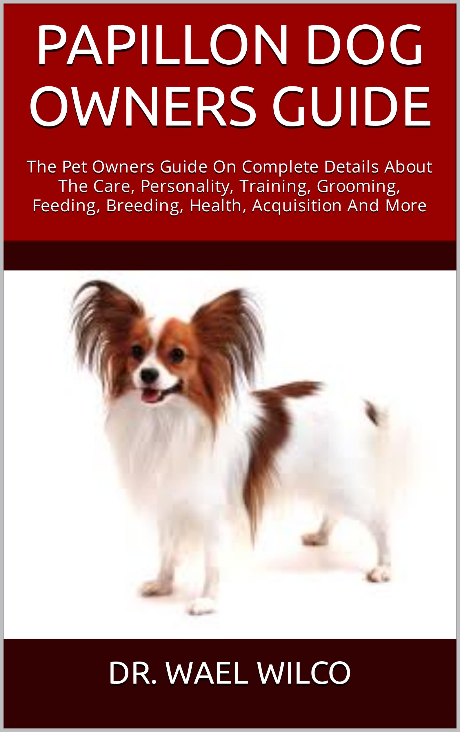 PAPILLON DOG OWNERS GUIDE The Pet Owners Guide On Complete Details About The Care, Personality