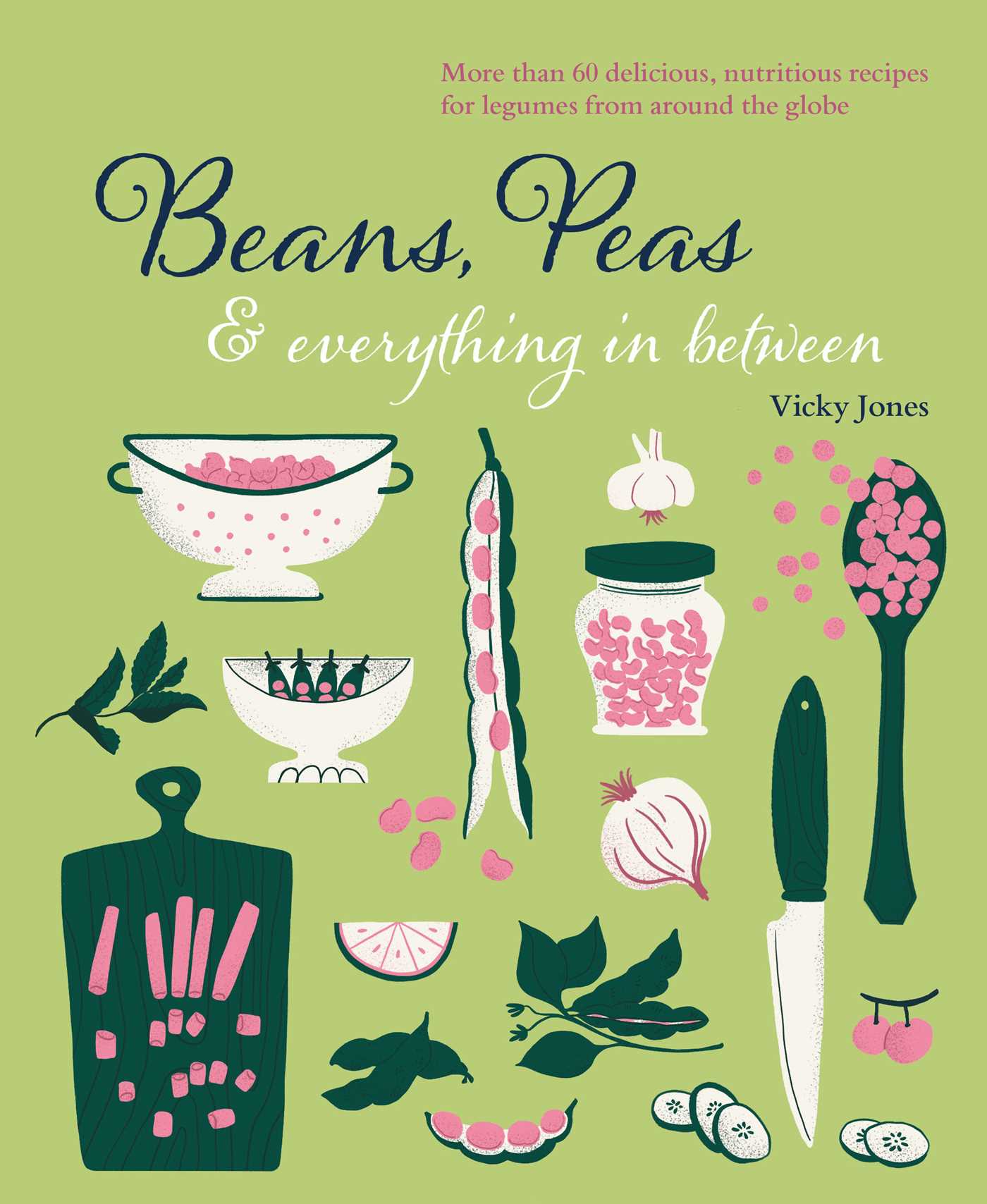 Beans, Peas & Everything In Between More than 60 delicious, nutritious recipes for legumes from