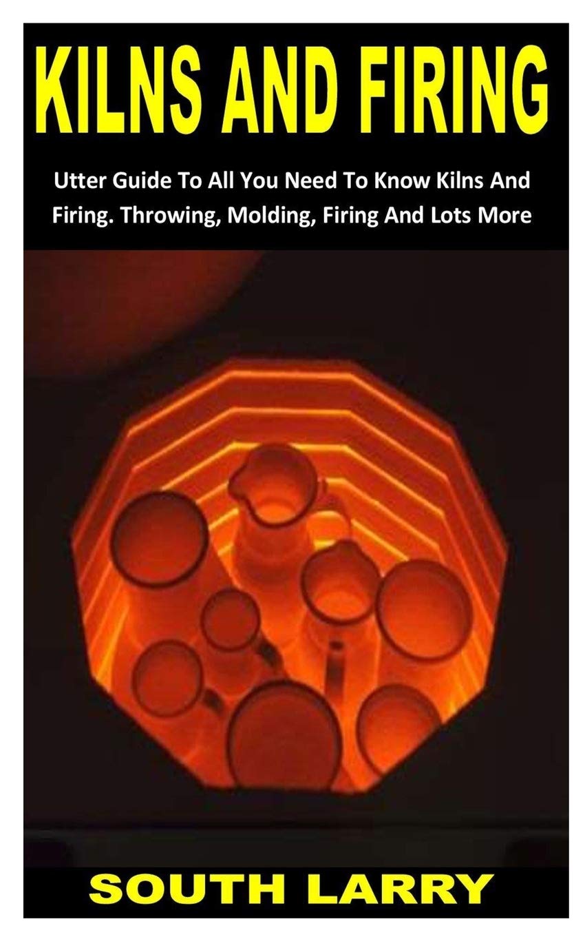 KILNS AND FIRING Utter Guide To All You Need To Know Kilns And Firing. Throwing, Molding