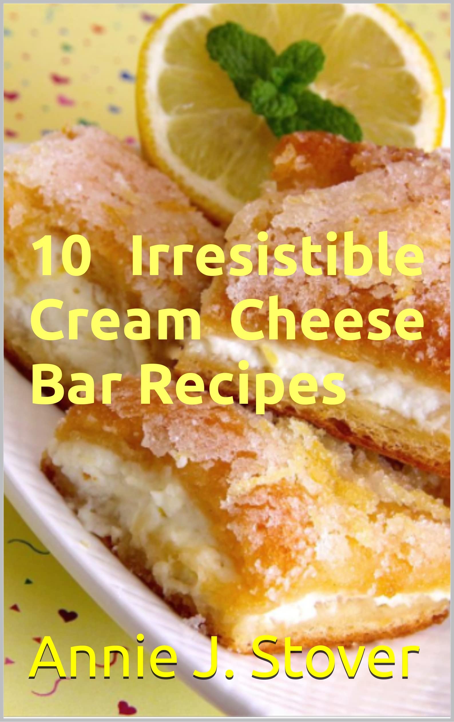10 Irresistible Cream Cheese Bar Recipes by Annie J. Stover Goodreads