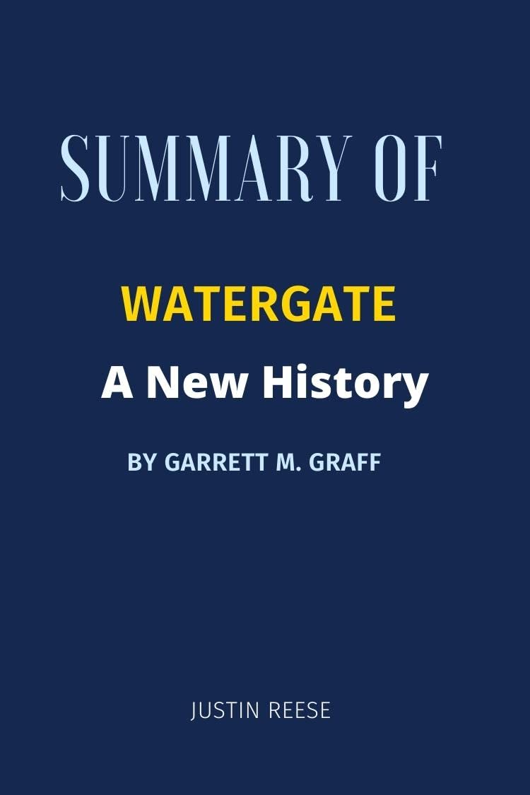 Summary of Watergate A New History By Garrett M. Graff by Justin