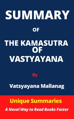SUMMARY OF THE KAMASUTRA OF VASTYAYANA by Unique Summaries | Goodreads
