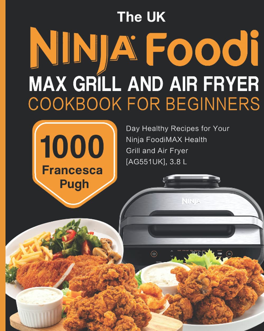 The UK Ninja Foodi MAX Grill and Air Fryer Cookbook For Beginners 1000