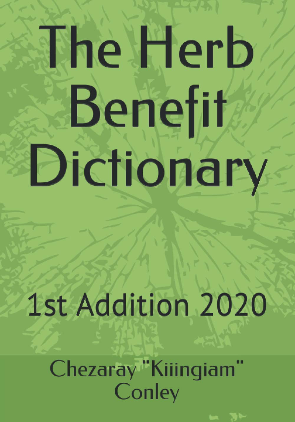 The Herb Benefit Dictionary 1st Addition 2020 by Chezaray "Kiiingiam