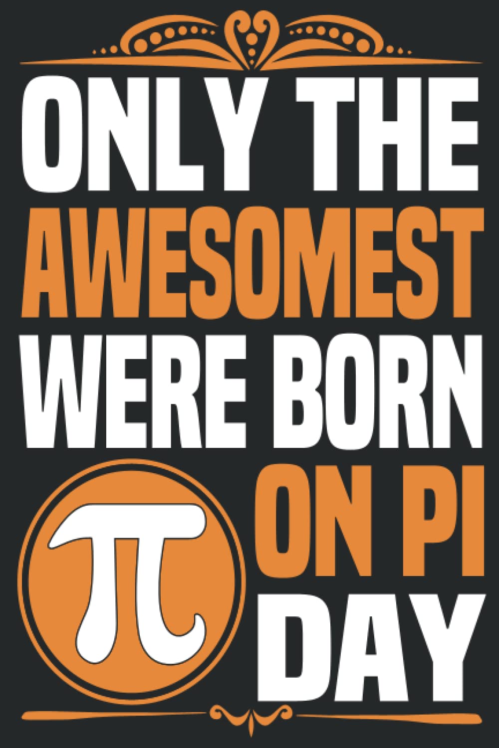 Only The Awesomest People Were Born On Pi Day NotebookPi Day Gift For