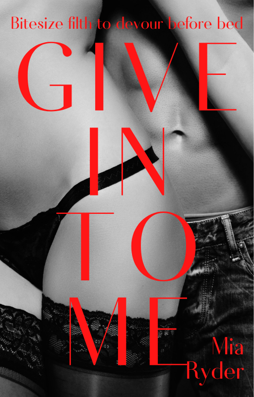 Give In To Me by Mia Ryder Goodreads
