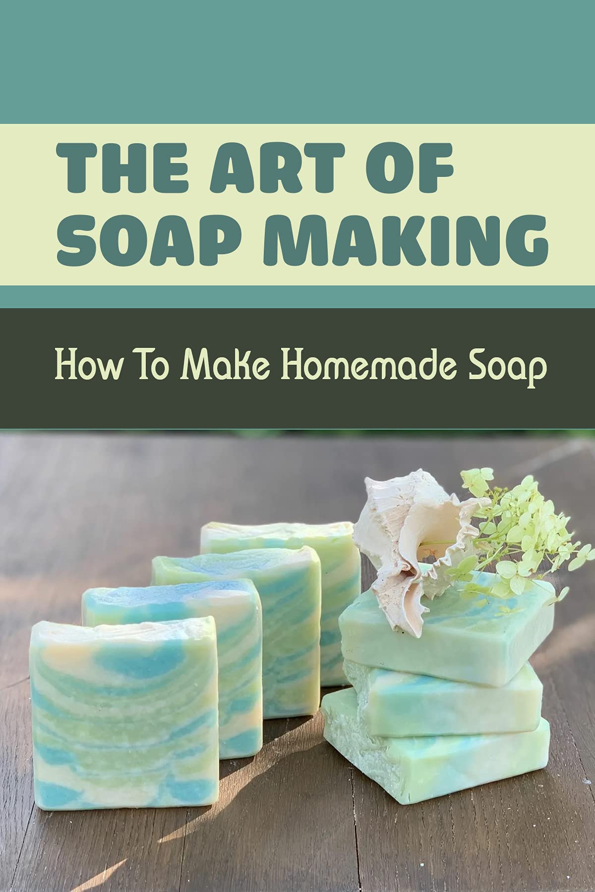 The Art Of Soap Making How To Make Homemade Soap What Are The