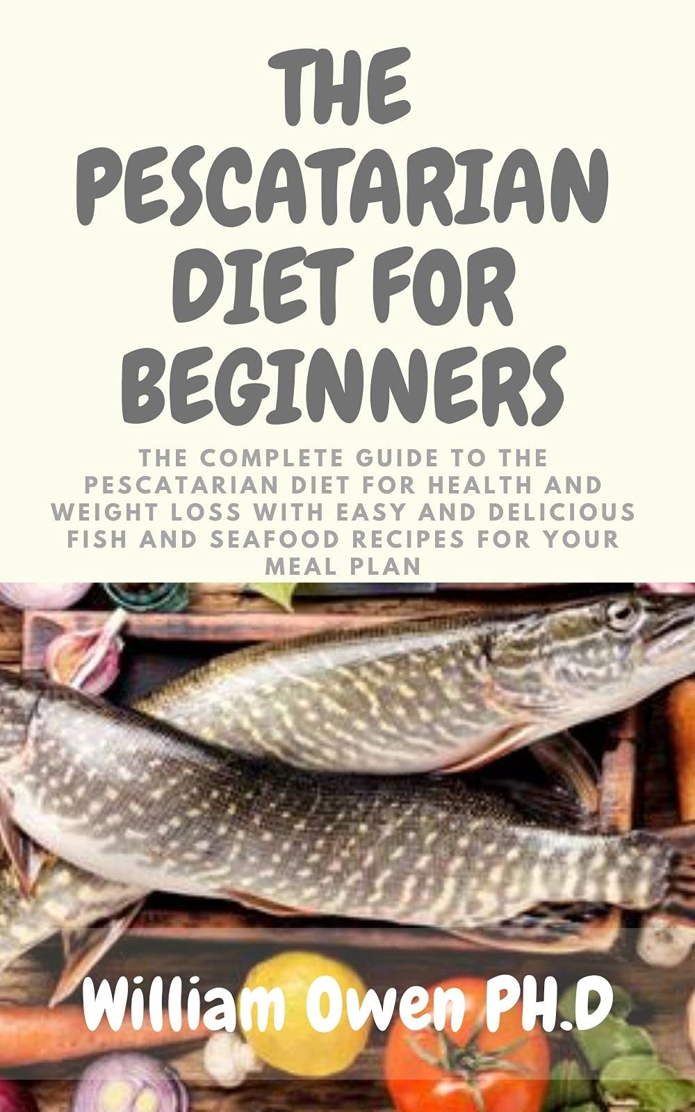 THE PESCATARIAN DIET FOR BEGINNERS The Complete Guide to the