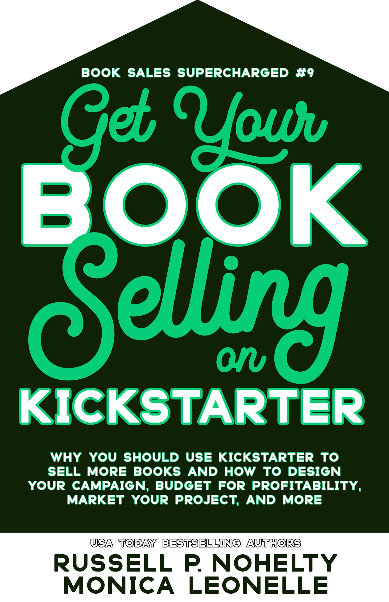 Get Your Book Selling on Kickstarter: Why You Should Use Kickstarter to Sell More Books and How To Design Your Campaign, Budget For Profitability, Market ... and More